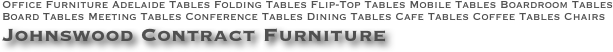 Office Furniture Adelaide Tables Folding Tables Flip-Top Tables Mobile Tables Boardroom Tables Board Tables Meeting Tables Conference Tables Dining Tables Cafe Tables Coffee Tables Chairs   Johnswood Contract Furniture